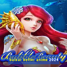 baixar better anime 2024